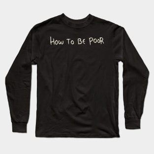 How To Be Poor Long Sleeve T-Shirt